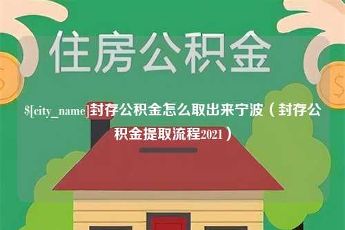 博罗封存公积金怎么取出来宁波（封存公积金提取流程2021）